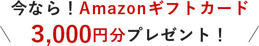 今なら！Amazonギフトカード3,000円分プレゼント！